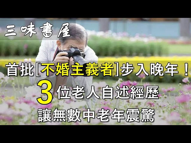 一生未婚,老年是什麼樣?3位過來人的自述,震驚了百萬老人/三味書屋